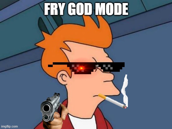 Futurama Fry | FRY GOD MODE | image tagged in memes,futurama fry | made w/ Imgflip meme maker