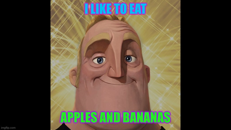 canny mr incredible | I LIKE TO EAT APPLES AND BANANAS | image tagged in canny mr incredible | made w/ Imgflip meme maker