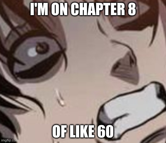 HELLPPP ☠ | I'M ON CHAPTER 8; OF LIKE 60 | made w/ Imgflip meme maker