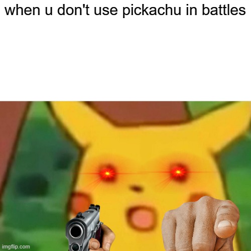 USE ME ASH | when u don't use pickachu in battles | image tagged in memes,surprised pikachu | made w/ Imgflip meme maker