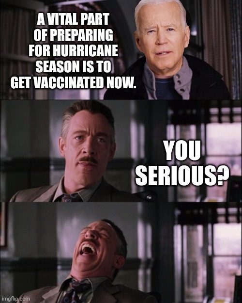 The most important part of hurricane safety. | A VITAL PART OF PREPARING FOR HURRICANE SEASON IS TO GET VACCINATED NOW. YOU SERIOUS? | image tagged in memes | made w/ Imgflip meme maker