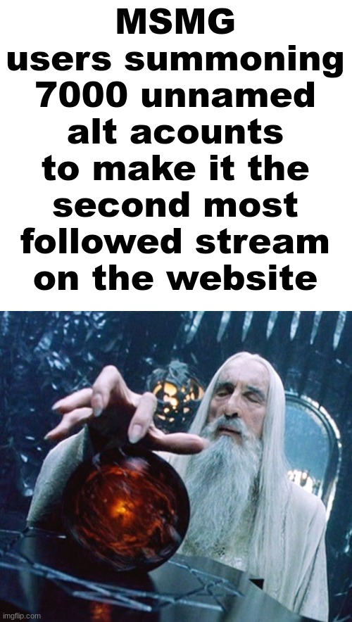 Saruman and Palantir | MSMG users summoning 7000 unnamed alt acounts to make it the second most followed stream on the website | made w/ Imgflip meme maker