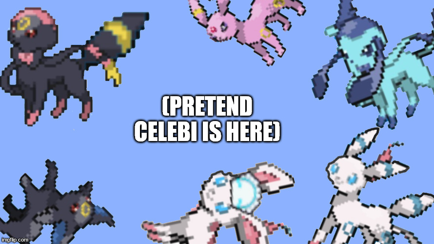 celebi is one of their sibilings | (PRETEND CELEBI IS HERE) | image tagged in kitty_the_sylceonhtf template | made w/ Imgflip meme maker