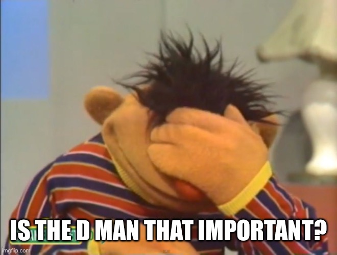 Face palm Ernie  | IS THE D MAN THAT IMPORTANT? | image tagged in face palm ernie | made w/ Imgflip meme maker