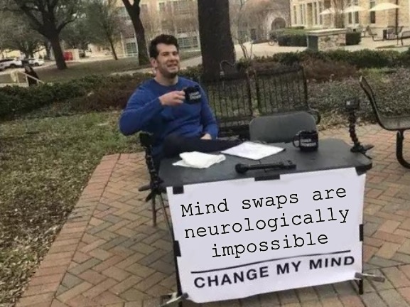 Swap No Mind | Mind swaps are
neurologically
impossible | image tagged in memes,change my mind,science | made w/ Imgflip meme maker