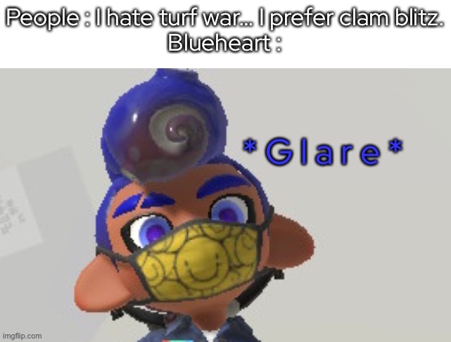 i made it a template :] | People : I hate turf war… I prefer clam blitz.
Blueheart : | made w/ Imgflip meme maker