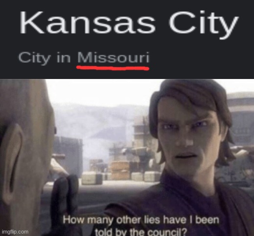 When the only interesting thing related to Kansas is located Missouri ☠ | image tagged in how many other lies have i been told by the council,memes,kansas,missouri | made w/ Imgflip meme maker