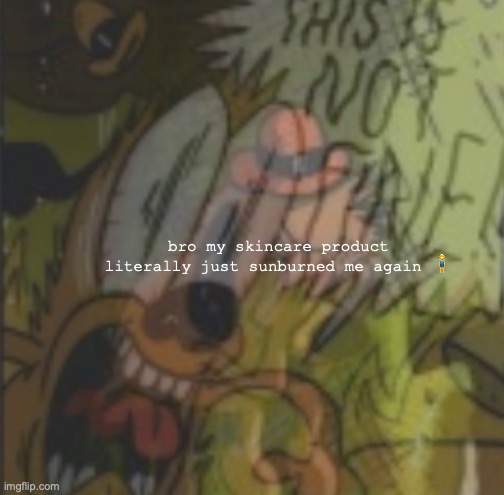 it hurts | bro my skincare product literally just sunburned me again 🧍‍♀️ | made w/ Imgflip meme maker
