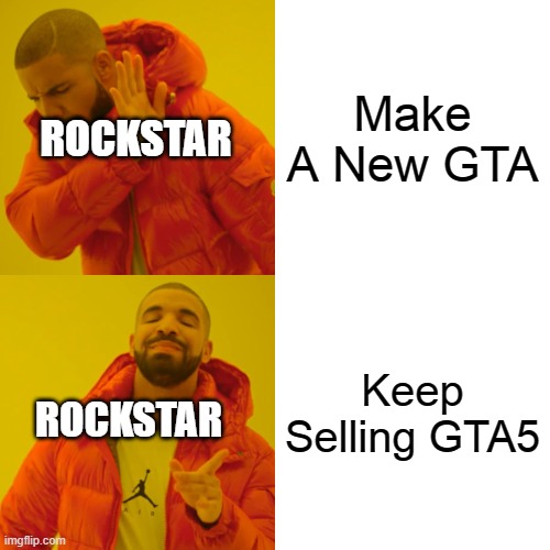 Rockstar games be like | Make A New GTA; ROCKSTAR; Keep Selling GTA5; ROCKSTAR | image tagged in memes,drake hotline bling | made w/ Imgflip meme maker