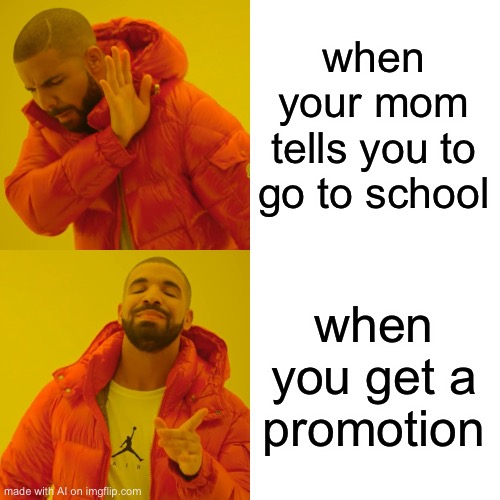 Drake Hotline Bling | when your mom tells you to go to school; when you get a promotion | image tagged in memes,drake hotline bling,ai,ai_memes,promotion,school | made w/ Imgflip meme maker