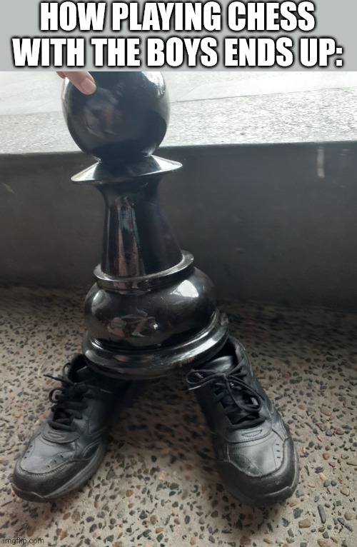 HOW PLAYING CHESS WITH THE BOYS ENDS UP: | made w/ Imgflip meme maker