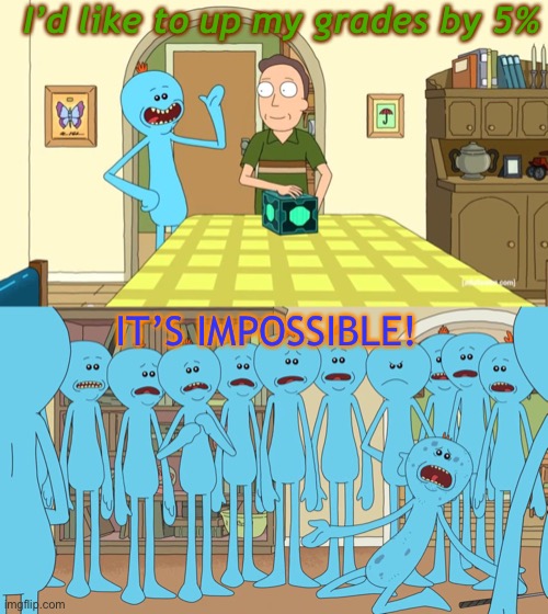 Jerry impossible Meeseeks task | I’d like to up my grades by 5%; IT’S IMPOSSIBLE! | image tagged in rick and morty,meeseeks,jerry smith,jerry,morty | made w/ Imgflip meme maker