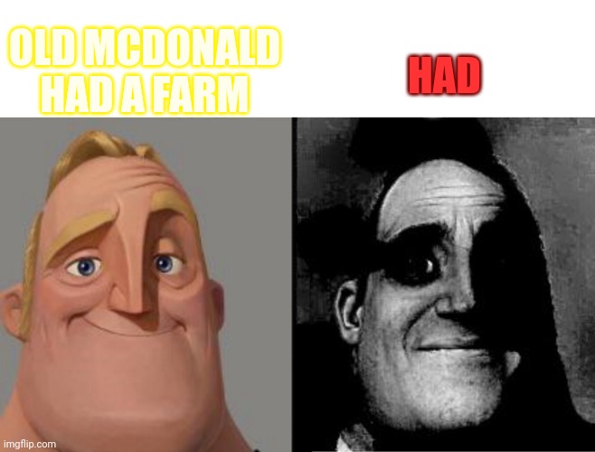 wait....what do you mean he HAD a farm?.... |  OLD MCDONALD HAD A FARM; HAD | image tagged in traumatized mr incredible,dark humor,memes,funny,oh god | made w/ Imgflip meme maker