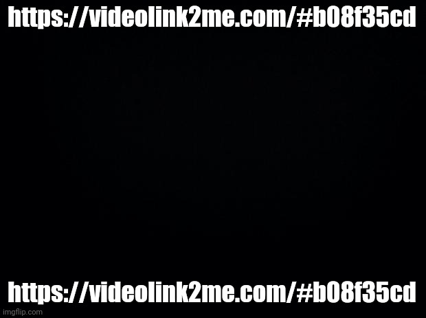 Black background | https://videolink2me.com/#b08f35cd; https://videolink2me.com/#b08f35cd | image tagged in black background | made w/ Imgflip meme maker
