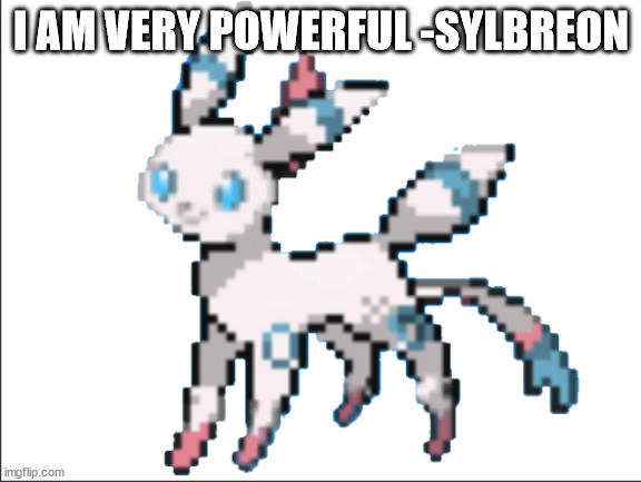 sylbreon | I AM VERY POWERFUL -SYLBREON | image tagged in sylbreon | made w/ Imgflip meme maker