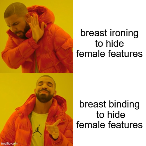 Drake Hotline Bling | breast ironing
to hide female features; breast binding
 to hide female features | image tagged in memes,drake hotline bling | made w/ Imgflip meme maker