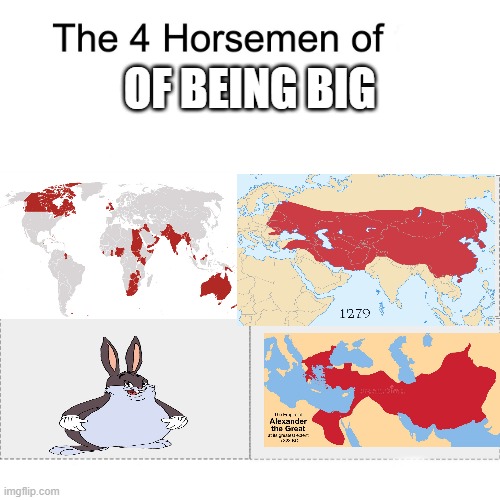 Empires Big | OF BEING BIG | image tagged in four horsemen | made w/ Imgflip meme maker