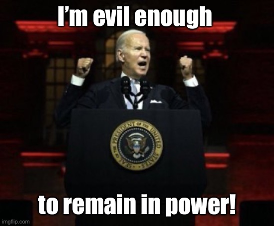 Dark Red Biden | I’m evil enough to remain in power! | image tagged in dark red biden | made w/ Imgflip meme maker