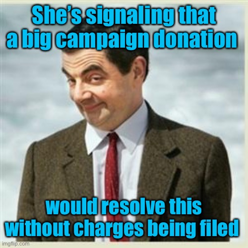 Mr Bean Smirk | She’s signaling that a big campaign donation would resolve this without charges being filed | image tagged in mr bean smirk | made w/ Imgflip meme maker