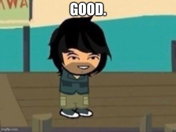 GOOD. | made w/ Imgflip meme maker