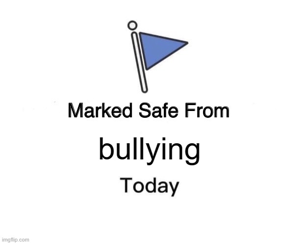 Marked Safe From Meme | bullying | image tagged in memes,marked safe from | made w/ Imgflip meme maker
