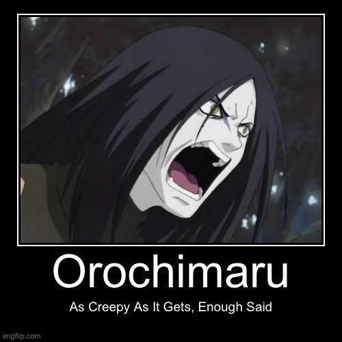 Creepy | image tagged in funny,demotivationals,orochimaru,enough said,memes,naruto shippuden | made w/ Imgflip demotivational maker