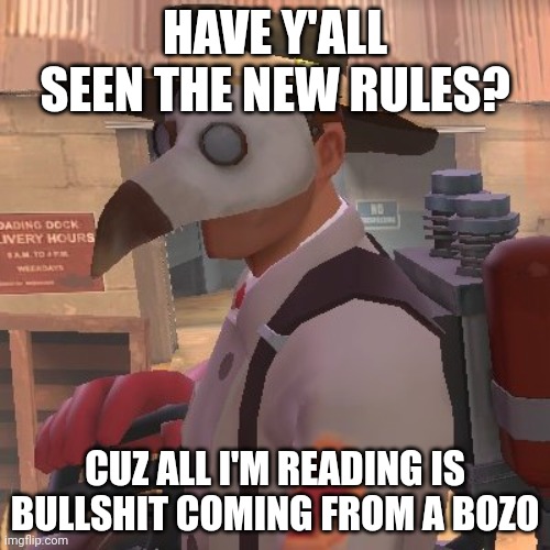 The stuff we post are jokes (most of the time), don't be so offended | HAVE Y'ALL SEEN THE NEW RULES? CUZ ALL I'M READING IS BULLSHIT COMING FROM A BOZO | image tagged in medic_doctor,website,moderators | made w/ Imgflip meme maker