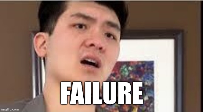 Failure | FAILURE | image tagged in failure | made w/ Imgflip meme maker