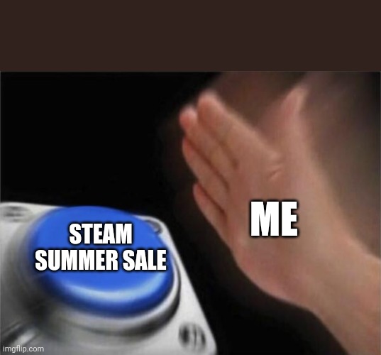 STEAM SALE!! | ME; STEAM SUMMER SALE | image tagged in memes,blank nut button | made w/ Imgflip meme maker