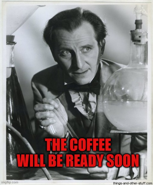 peter cushing | THE COFFEE WILL BE READY SOON | image tagged in coffee | made w/ Imgflip meme maker