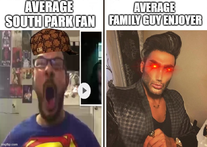 Family Guy Rocks! |  AVERAGE 
SOUTH PARK FAN; AVERAGE
 FAMILY GUY ENJOYER | image tagged in average fan vs average enjoyer | made w/ Imgflip meme maker