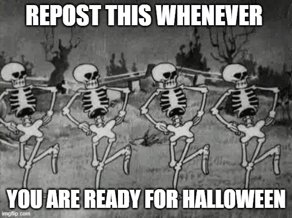 spook | REPOST THIS WHENEVER; YOU ARE READY FOR HALLOWEEN | image tagged in spooky scary skeletons | made w/ Imgflip meme maker