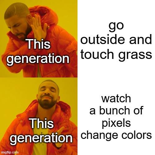 If you see this you most likely relate to it |  go outside and touch grass; This generation; watch a bunch of pixels change colors; This generation | image tagged in memes,drake hotline bling,relatable,outside,video games | made w/ Imgflip meme maker