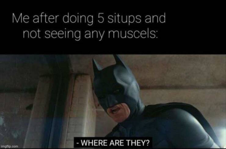 you got to do at least ten to see results | image tagged in abbs,batman | made w/ Imgflip meme maker