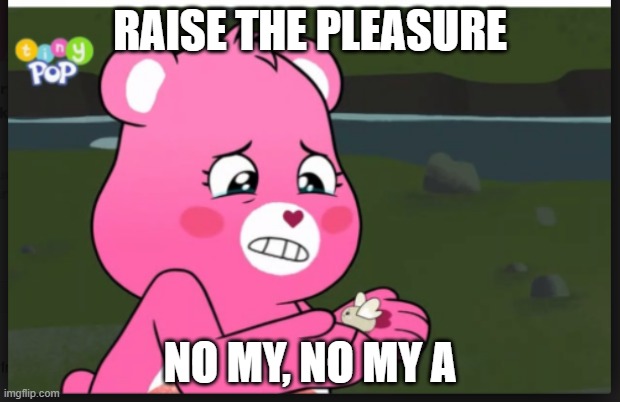 No my, no my A | RAISE THE PLEASURE; NO MY, NO MY A | image tagged in no my no my a,memes,funny | made w/ Imgflip meme maker