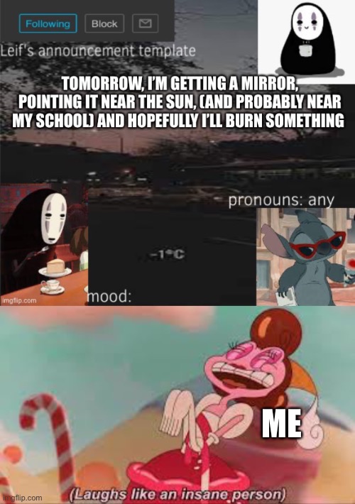 Hehehehehehehehe | ME | image tagged in baroness von bon bon laughs like an insane person template | made w/ Imgflip meme maker