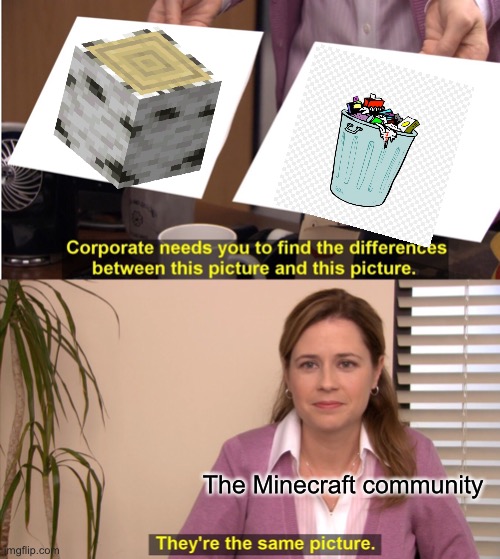 They’re basically the same thing |  The Minecraft community | image tagged in memes,they're the same picture,wood,minecraft,trash | made w/ Imgflip meme maker
