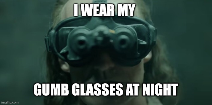 Gumb Glasses | I WEAR MY; GUMB GLASSES AT NIGHT | image tagged in silence of the lambs,buffalo bill | made w/ Imgflip meme maker