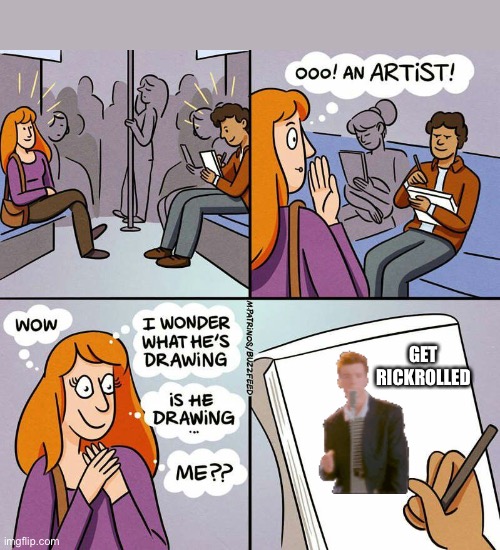 hehe | GET RICKROLLED | image tagged in is he drawing me | made w/ Imgflip meme maker