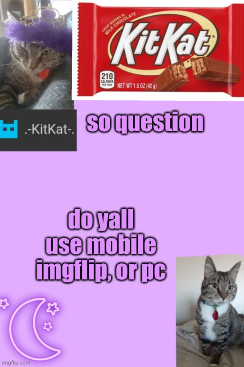 Kittys announcement template kitkat addition | so question; do yall use mobile imgflip, or pc | image tagged in kittys announcement template kitkat addition | made w/ Imgflip meme maker