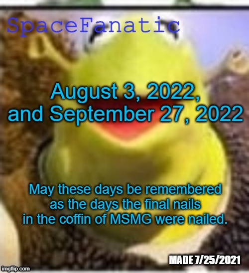 The day of the Narkuum and today | August 3, 2022, and September 27, 2022; May these days be remembered as the days the final nails in the coffin of MSMG were nailed. | image tagged in spacefanatic announcement temp | made w/ Imgflip meme maker