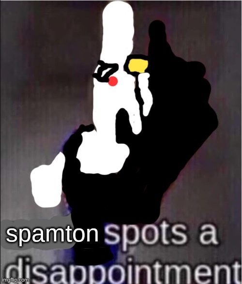 The post aboveth is G A Y | image tagged in spamton spots a dissapointment | made w/ Imgflip meme maker
