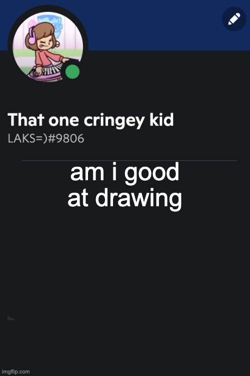 (KSDawg: yes) | am i good at drawing | image tagged in goofy ahh template | made w/ Imgflip meme maker