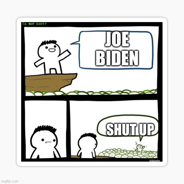 Wat happened | JOE
BIDEN; SHUT UP | image tagged in hybhh | made w/ Imgflip meme maker