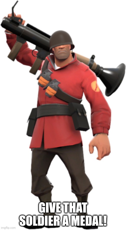 soldier tf2 | GIVE THAT SOLDIER A MEDAL! | image tagged in soldier tf2 | made w/ Imgflip meme maker