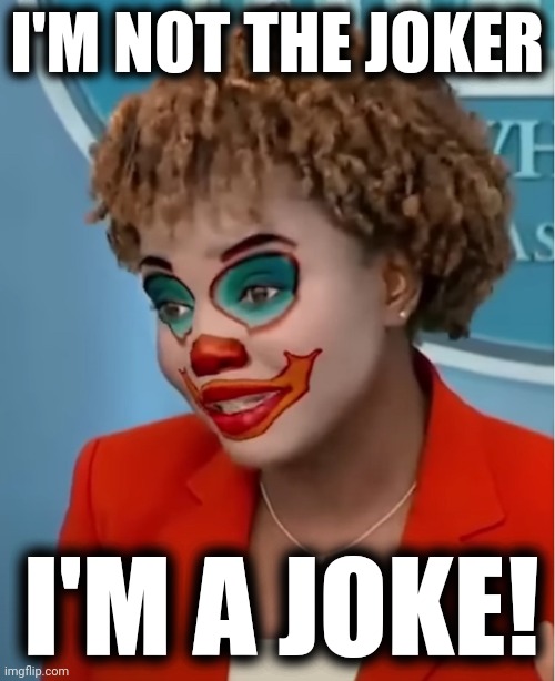 Idiot! | I'M NOT THE JOKER; I'M A JOKE! | image tagged in clown karine,memes,karine jean-pierre,democrats,joe biden,joker | made w/ Imgflip meme maker