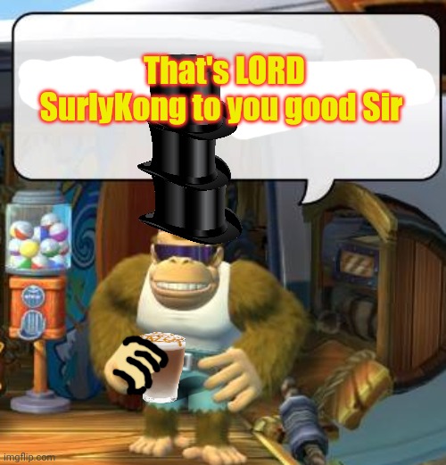Me after the Senate becomes the House of Lords, possibly | That's LORD SurlyKong to you good Sir | image tagged in stop it get some help,surlykong,asshole | made w/ Imgflip meme maker