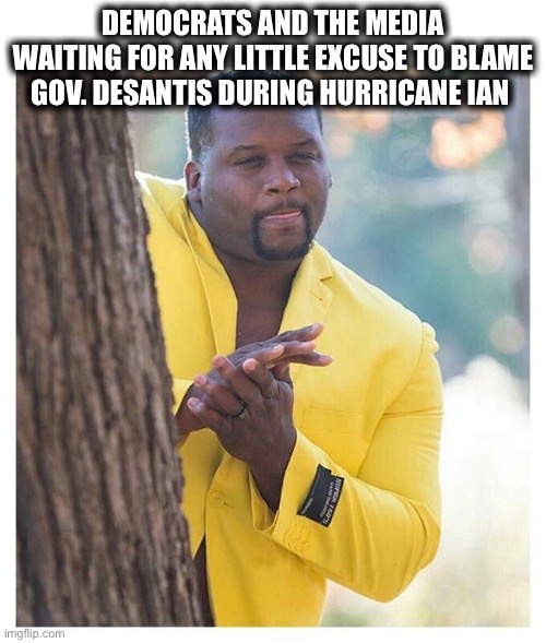 Waiting | DEMOCRATS AND THE MEDIA WAITING FOR ANY LITTLE EXCUSE TO BLAME GOV. DESANTIS DURING HURRICANE IAN | image tagged in waiting,democrats,joe biden,mainstream media,florida,memes | made w/ Imgflip meme maker