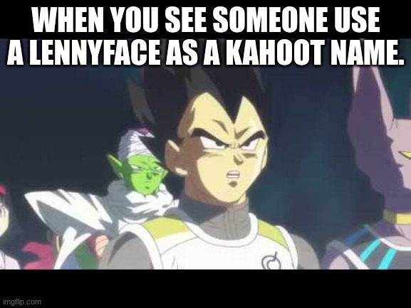 he's speaking the language of gods | WHEN YOU SEE SOMEONE USE A LENNYFACE AS A KAHOOT NAME. | image tagged in he's speaking the language of gods | made w/ Imgflip meme maker