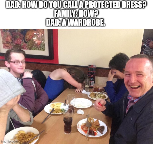 Dad Joke Meme | DAD: HOW DO YOU CALL A PROTECTED DRESS?
FAMILY: HOW?
DAD: A WARDROBE. | image tagged in dad joke meme,memes | made w/ Imgflip meme maker